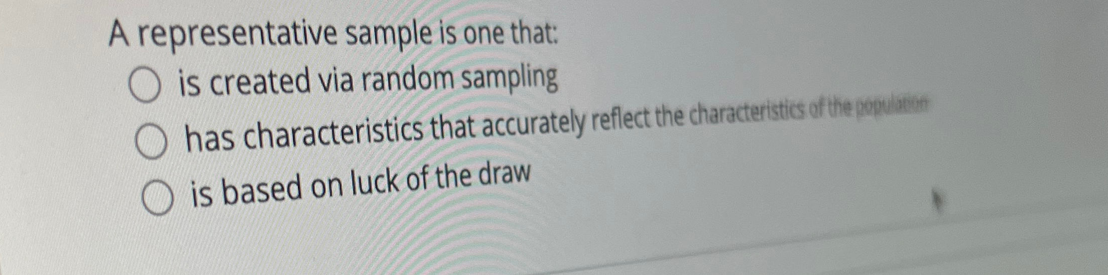  A representative sample is one that: is created via random sampling