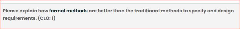 This subject Formal Specifications and Design Methods Please explain how formal methods