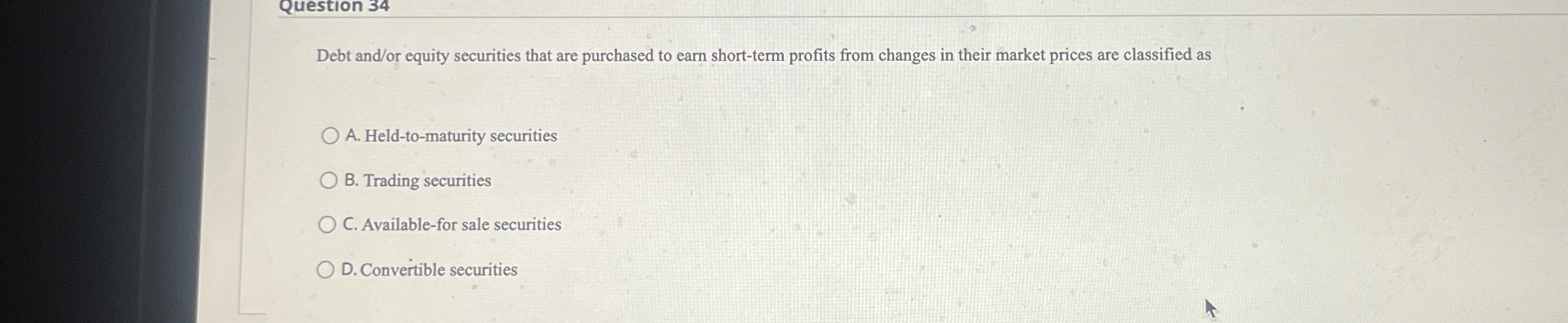  Question 34 Debt and/or equity securities that are purchased to earn
