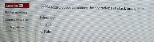  Question 25 Double ended queue combines the operations of stack and