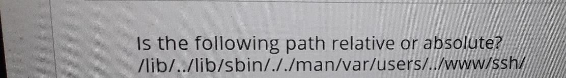 Is the following path relative or absolute? /lib/../lib/sbin/././man/var/users/../www/ssh/