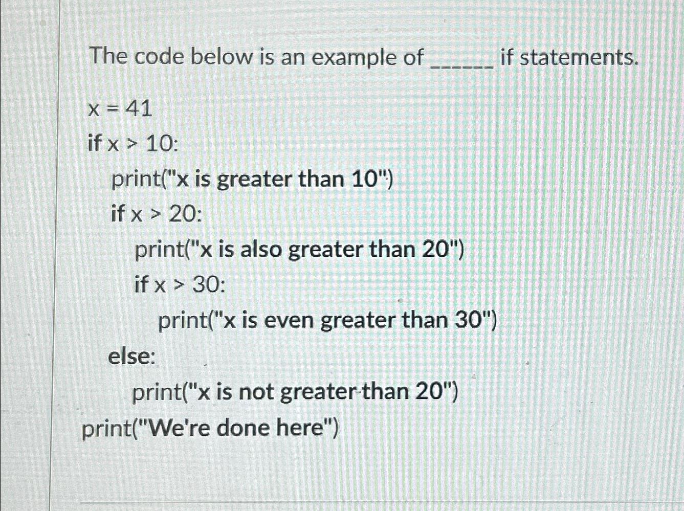  The code below is an example of if statements. x=41 ifx>10