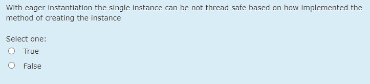  With eager instantiation the single instance can be not thread safe