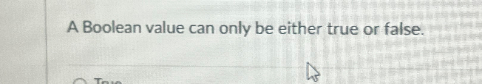  A Boolean value can only be either true or false. 