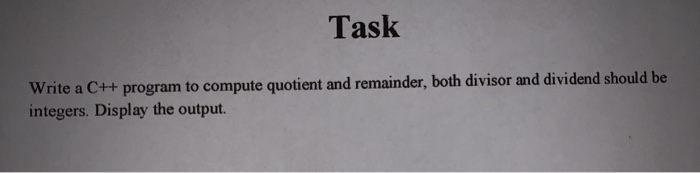  Task Write a C++ program to compute quotient and remainder, both