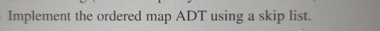  Please provide code in C++ Implement the ordered map ADT using