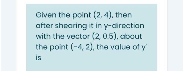  Given the point (2,4), then after shearing it in y-direction with