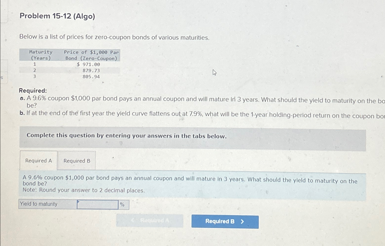  Problem 15-12(Algo) Below is a list of prices for zero-coupon bonds