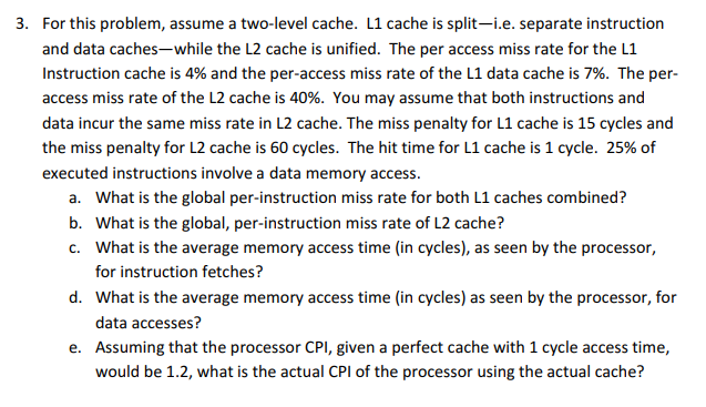  3. For this problem, assume a two-level cache. L1 cache is