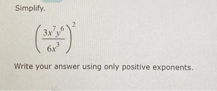  Simplify. (6x33x7y6)2 Write your answer using only positive exponents