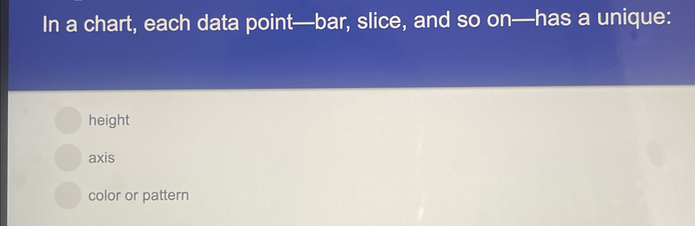  In a chart, each data point-bar, slice, and so on-has a