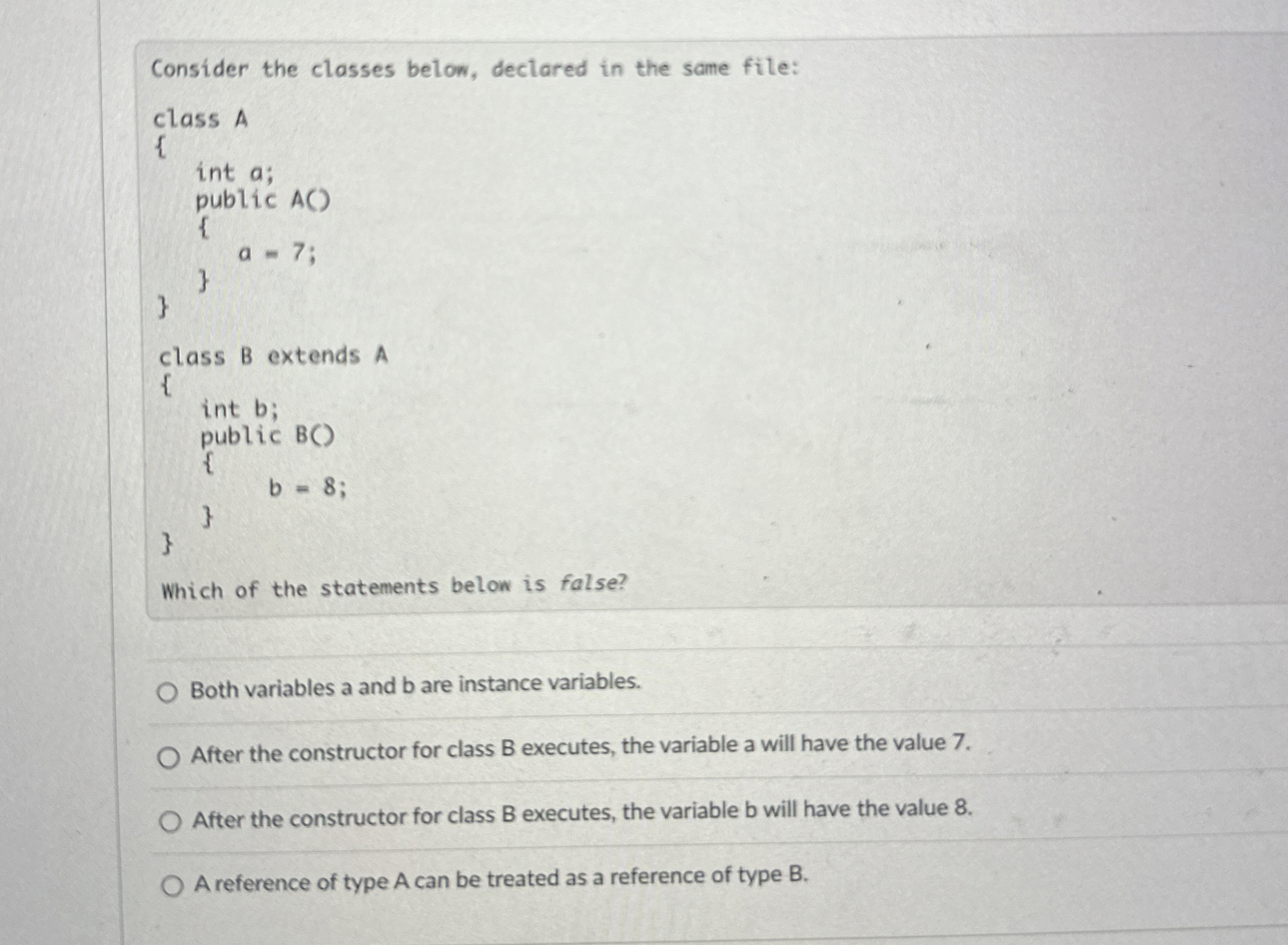  Consider the classes below, declared in the same file:Both variables a