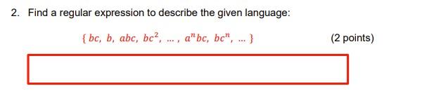 2. Find a regular expression to describe the given language: {bc,