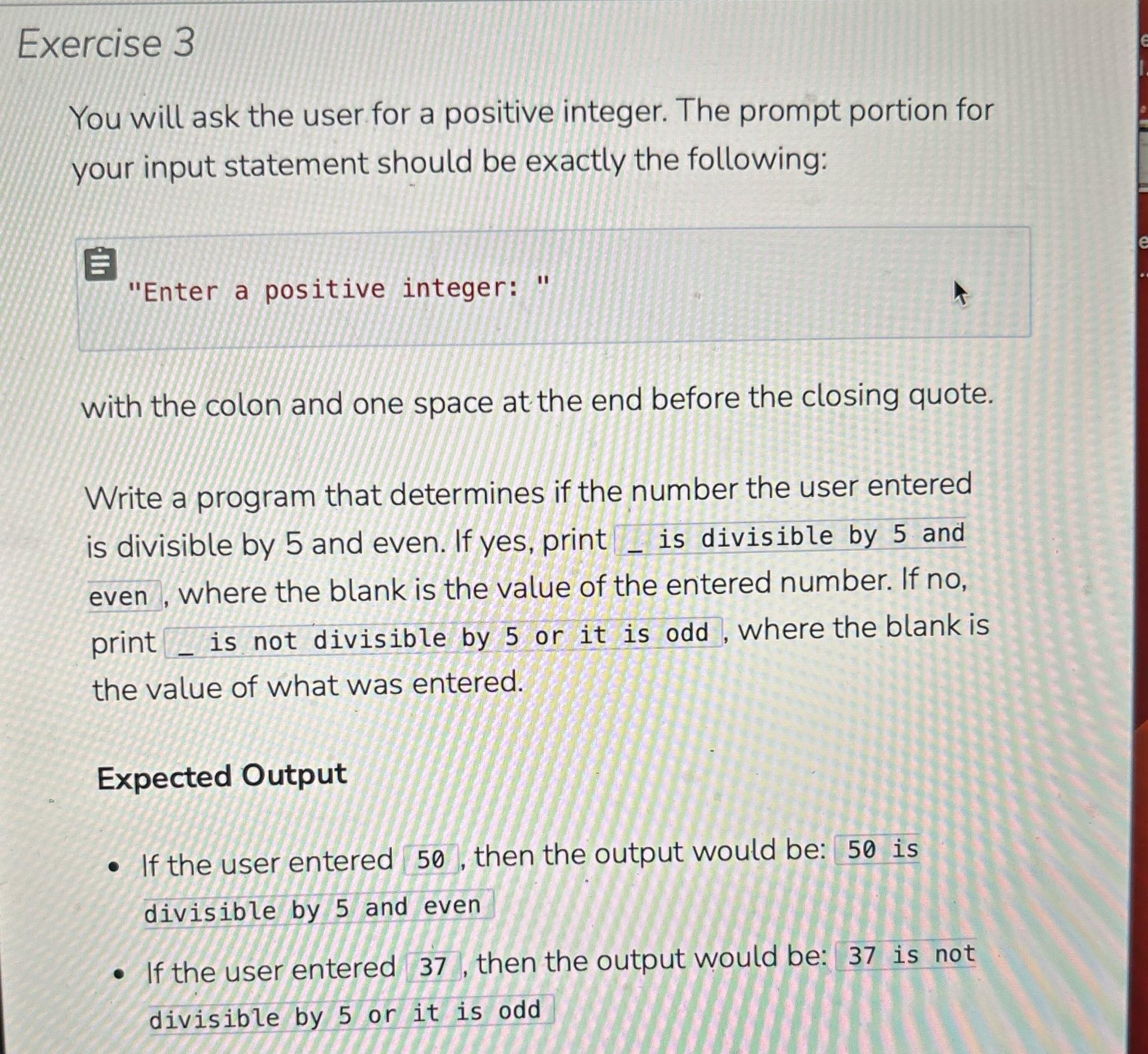  Exercise 3 You will ask the user for a positive integer.