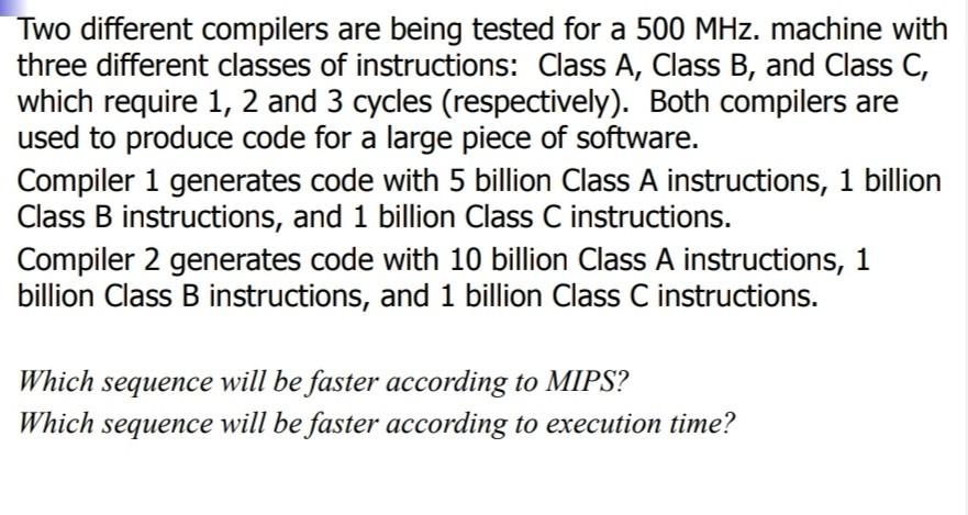  Two different compilers are being tested for a 500MHz. machine with