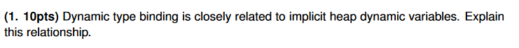  (1. 10pts) Dynamic type binding is closely related to implicit heap