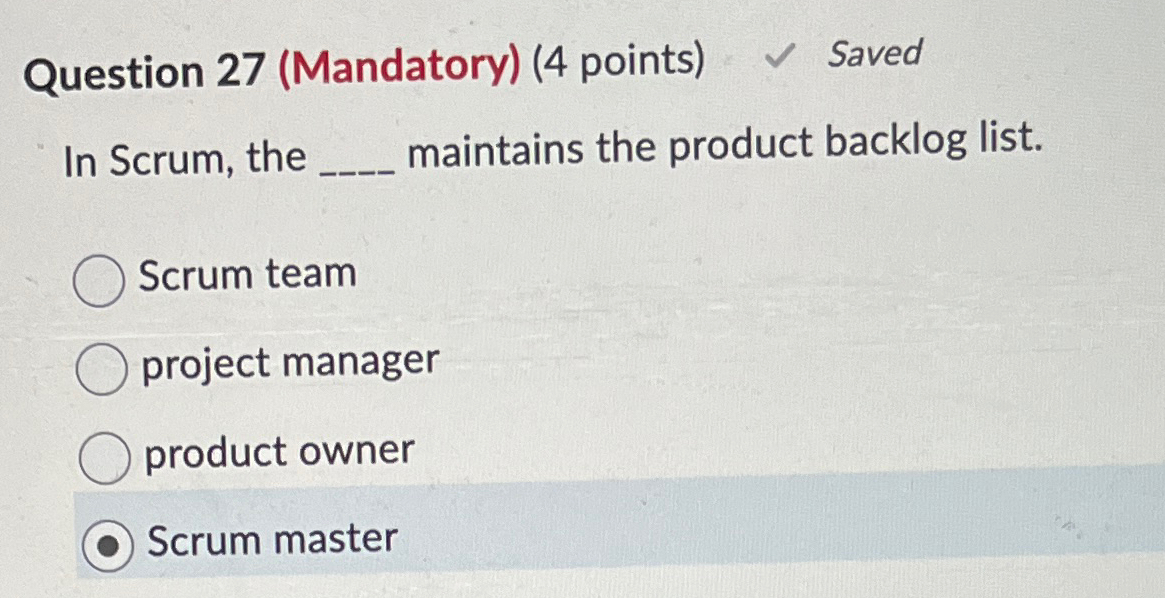  Question 27(Mandatory)(4 points) Saved In Scrum, the q, maintains the product