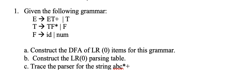  Given the following grammar: EET+|T TTF**|F Fid| num a. Construct the
