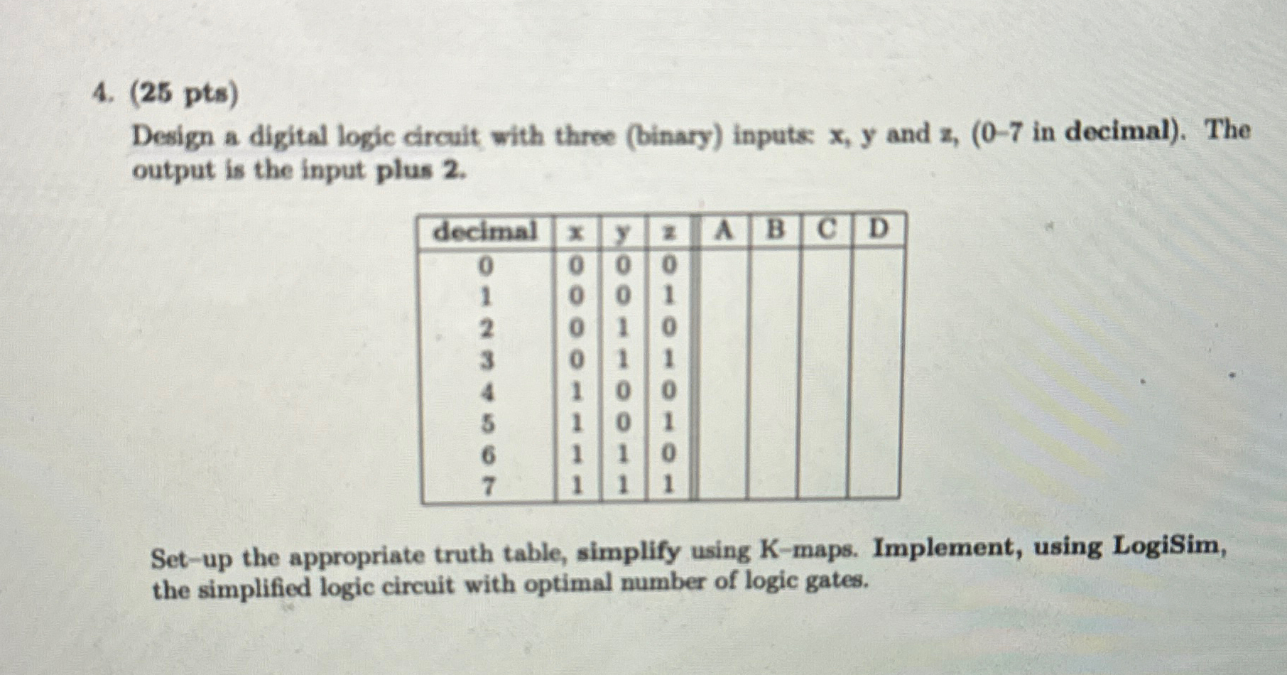  Need help asap! Please implement the circuit using logisim for me.