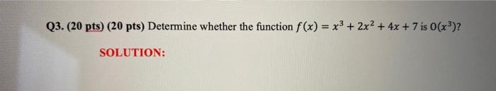  Q3. (20 pts) (20 pts) Determine whether the function f(x) =