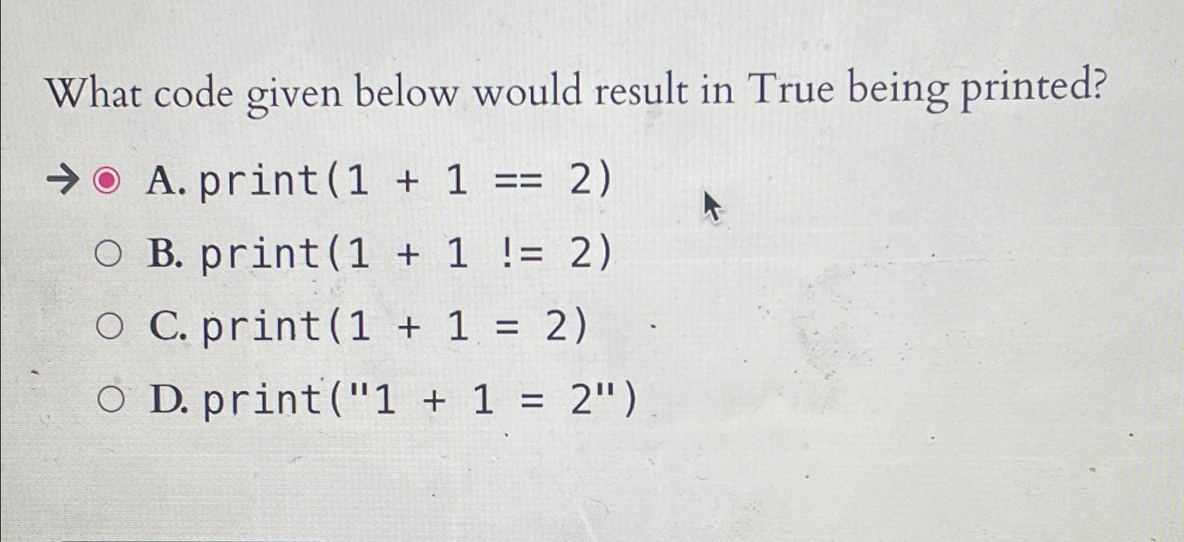  What code given below would result in True being printed? A.)==(2