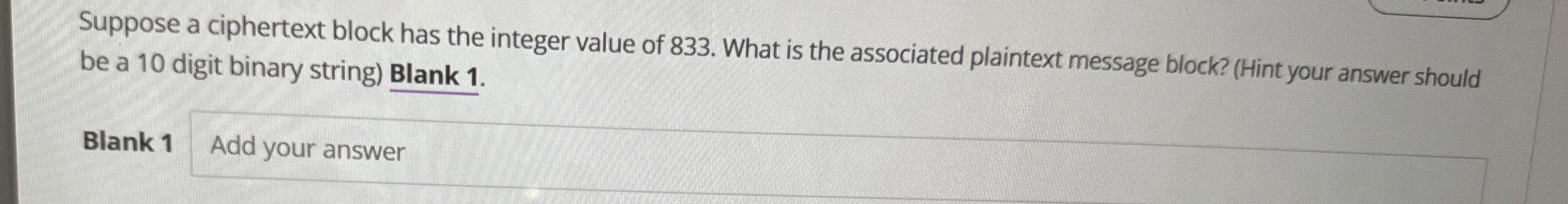  Suppose a ciphertext block has the integer value of 833. What