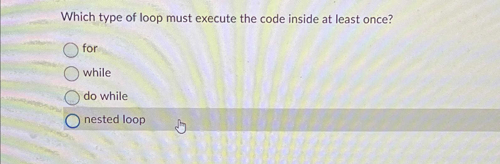  Which type of loop must execute the code inside at least