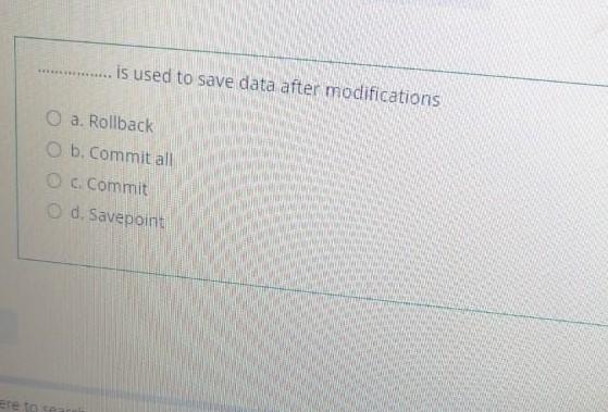  is used to save data after modifications O a Rollback O