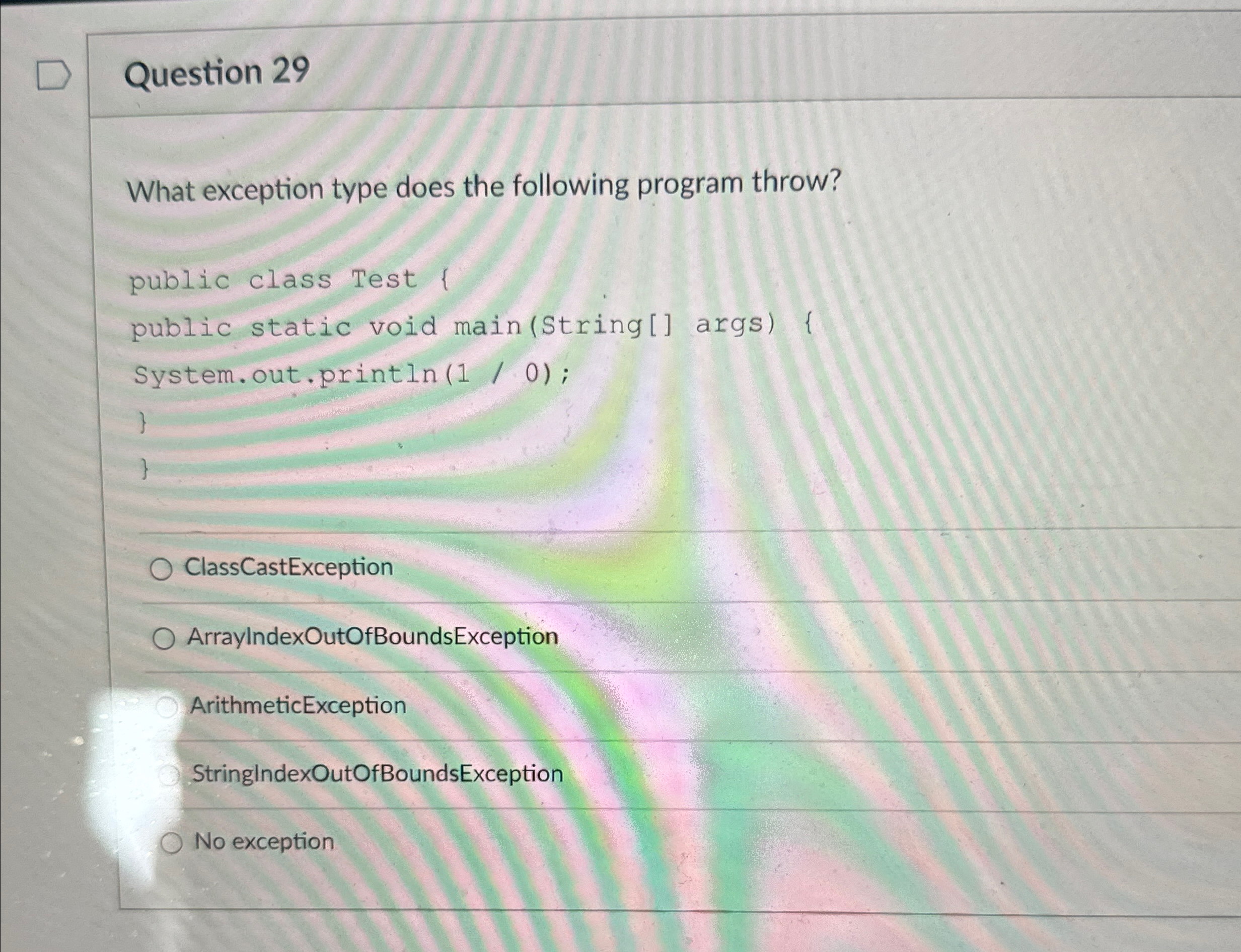  Question 29 What exception type does the following program throw? public