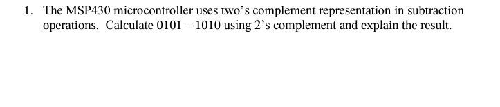  The MSP430 microcontroller uses two's complement representation in subtraction operations. Calculate