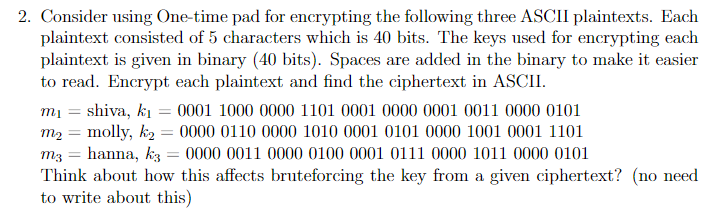 2. Consider using One-time pad for encrypting the following three ASCII