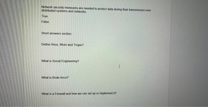 Please answer all the question Network security measures are needed to protect