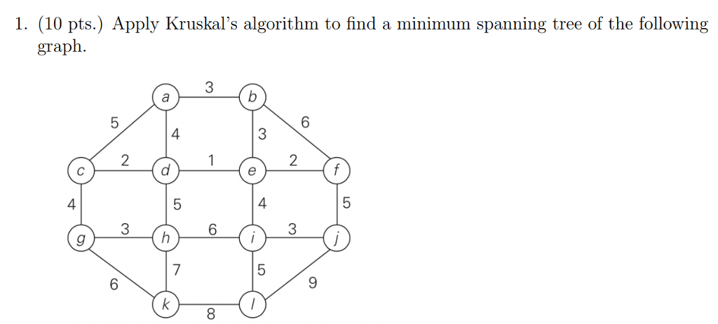  1. (10 pts.) Apply Kruskal's algorithm to find a minimum spanning