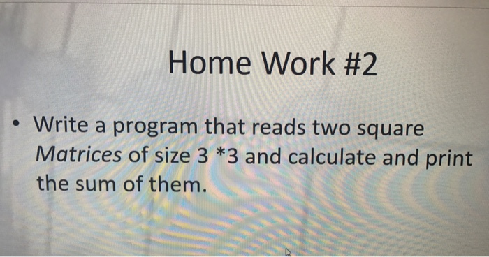  Home Work #2 Write a program that reads two square Matrices