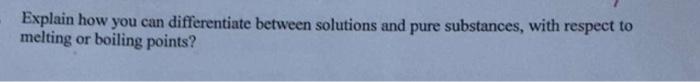  Explain how you can differentiate between solutions and pure substances, with