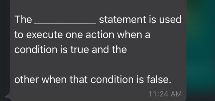  The statement is used to execute one action when a condition