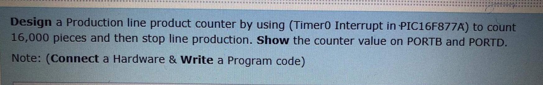  Design a Production line product counter by using (Timer0 Interrupt in