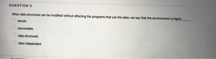  QUESTION 5 When data structures can be modified without affecting the
