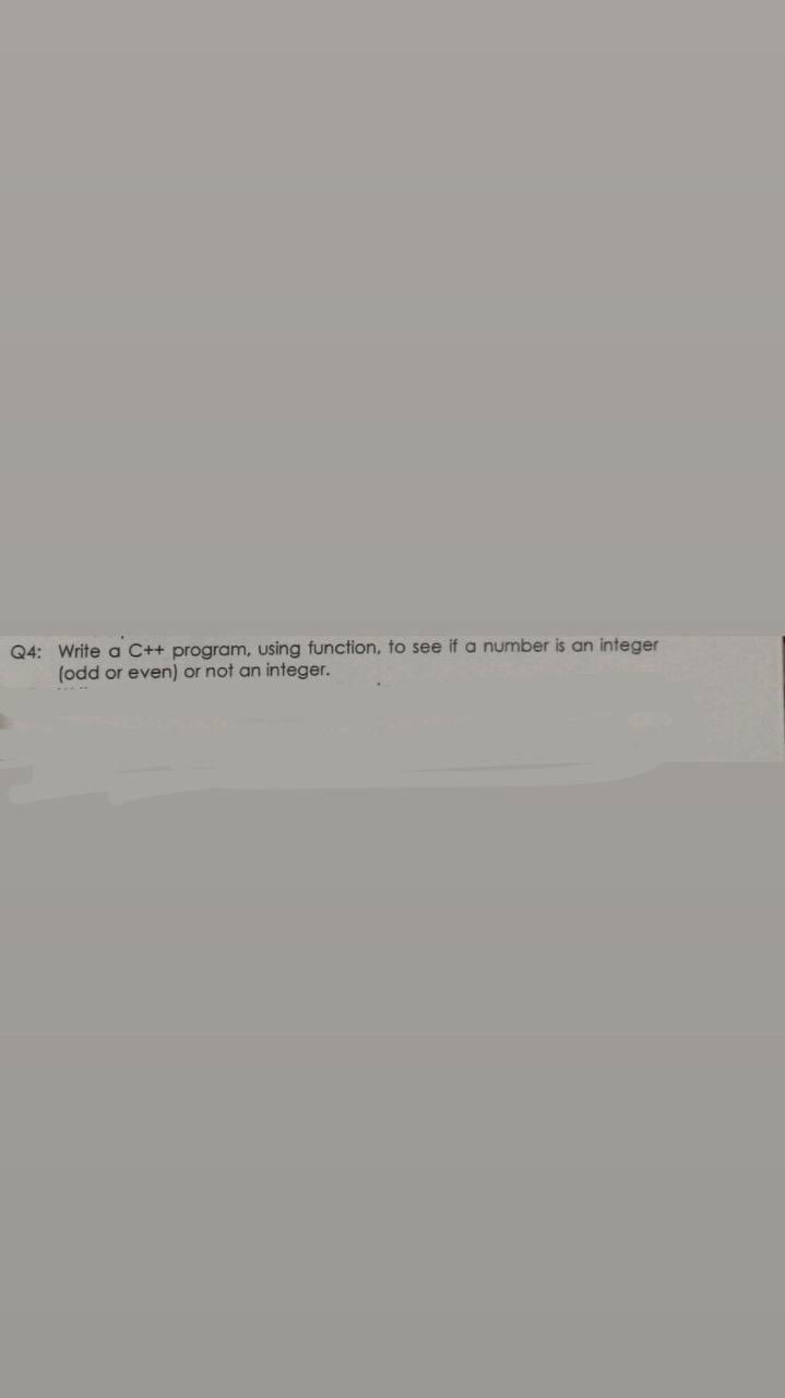  Q4: Write a C++ program, using function, to see if a