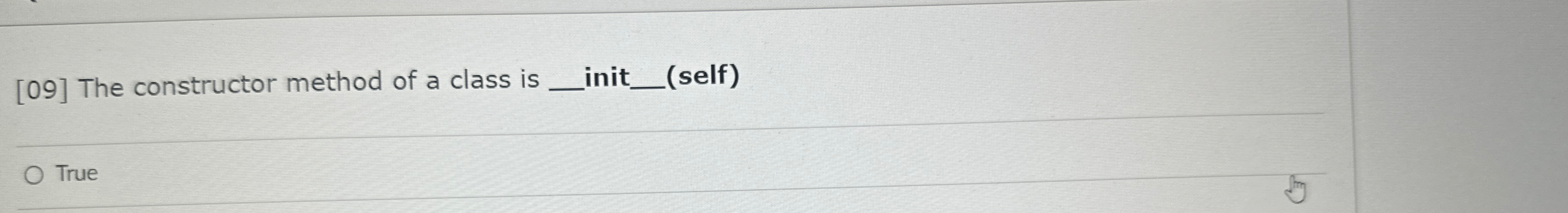 [09] The constructor method of a class is __ init__(self) 