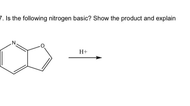  7. Is the following nitrogen basic? Show the product and explain