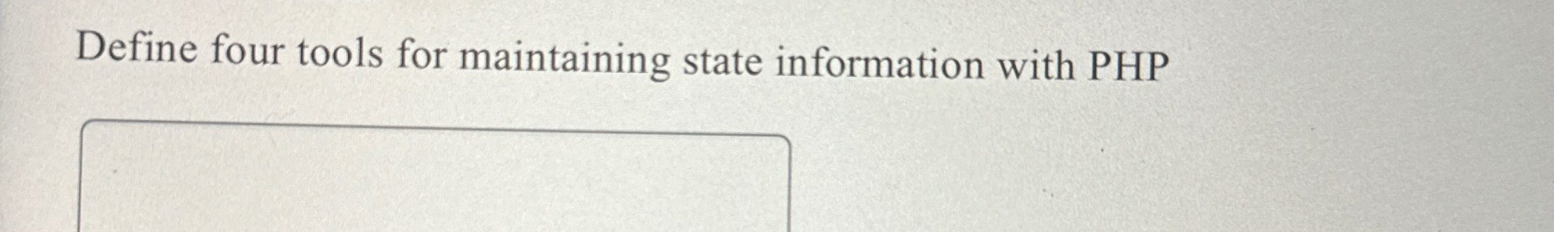  Define four tools for maintaining state information with PHP 