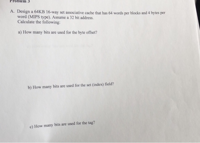  Problem 3 A. Design a 64KB 16-way set associative cache that