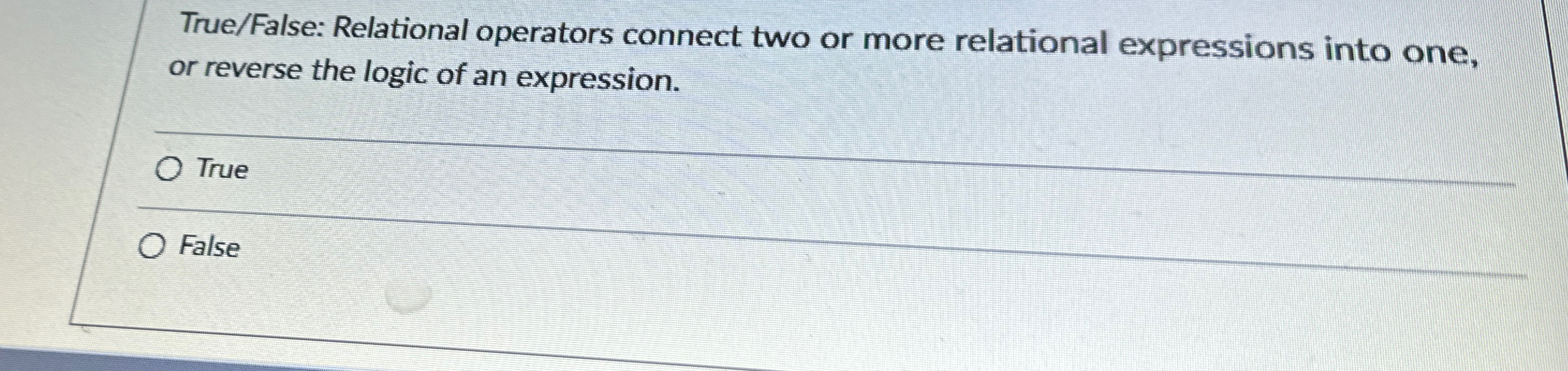  True/False: Relational operators connect two or more relational expressions into one,