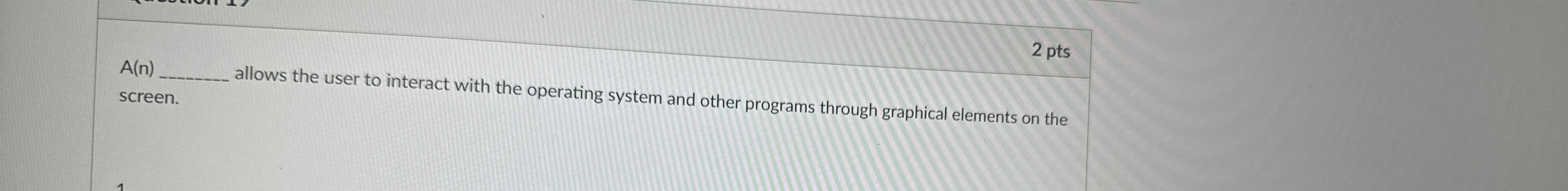  A(n)__allowstheusertointeractwiththeoperatingsystemandotherprogramsthroughgraphicalelementsonthescreen. 