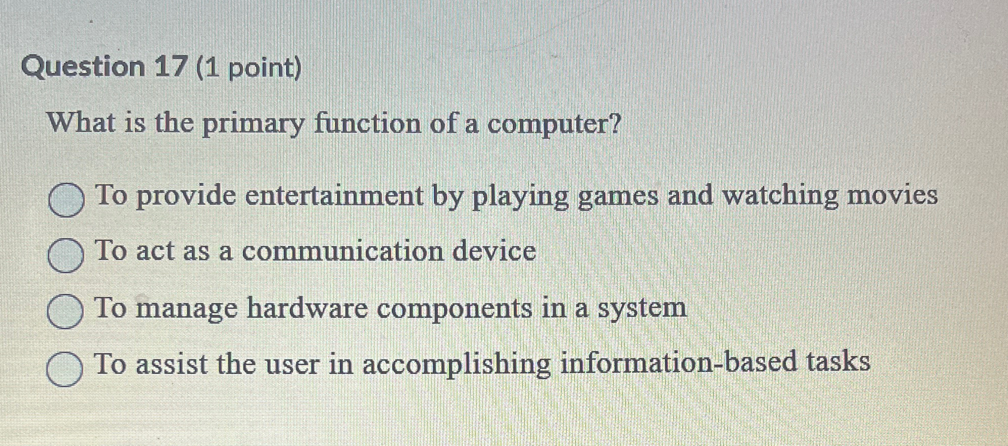  Question 17(1 point) What is the primary function of a computer?