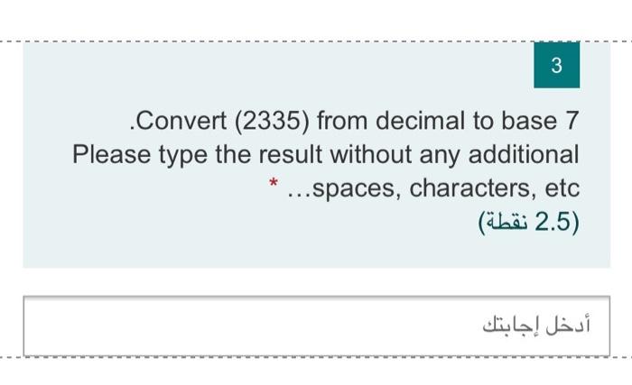  3 Convert (2335) from decimal to base 7 Please type the