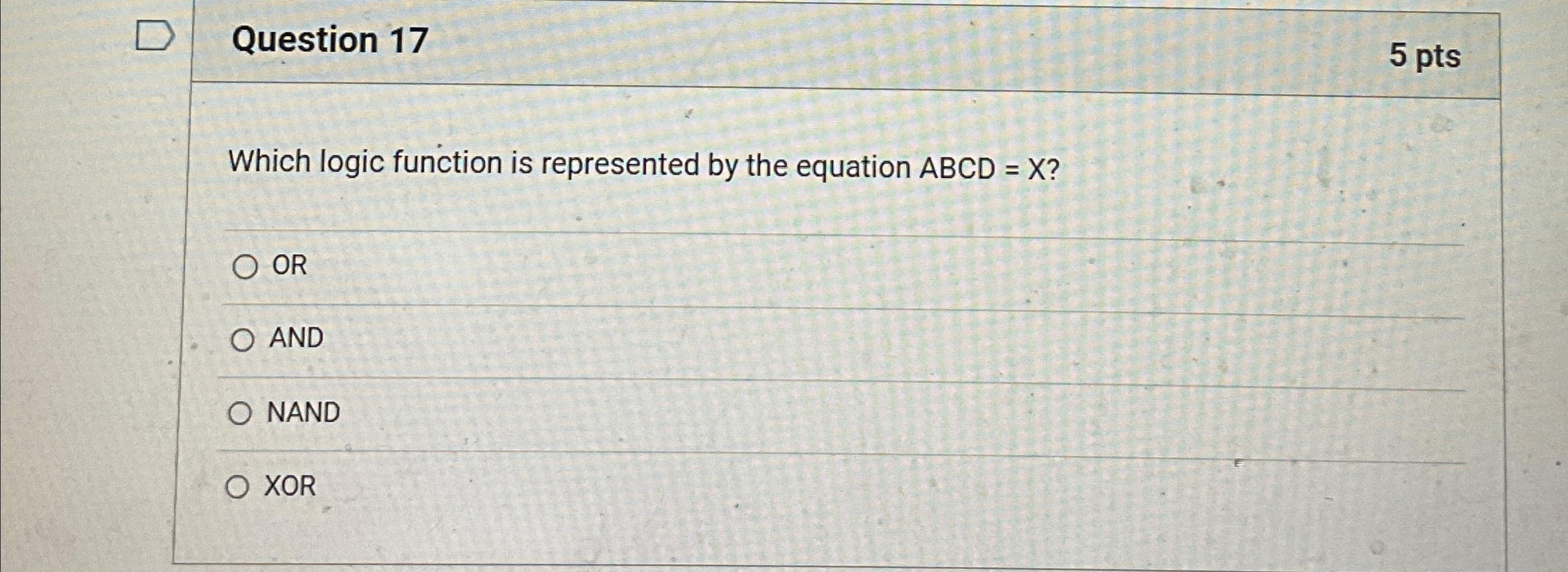  Question 17 5 pts Which logic function is represented by the