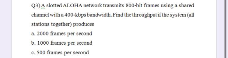 (3) A slotted ALOHA network transmits 800-bit frames using a shared