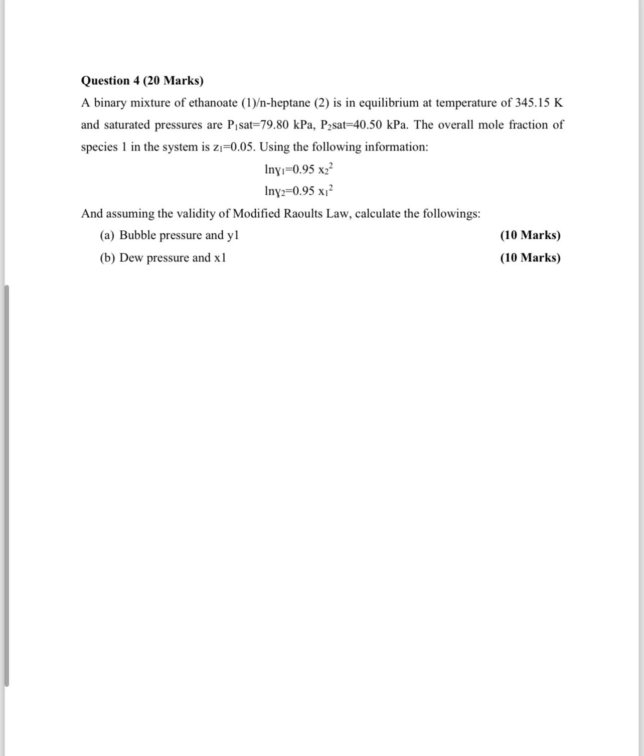  Question 4(20 Marks) A binary mixture of ethanoate (1)/n-heptane (2) is